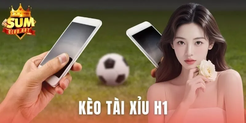 Kèo Tài Xỉu H1